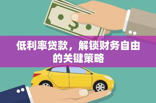 颍东低利率贷款，解锁财务自由的关键策略