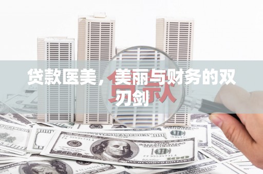 颍东贷款医美，美丽与财务的双刃剑