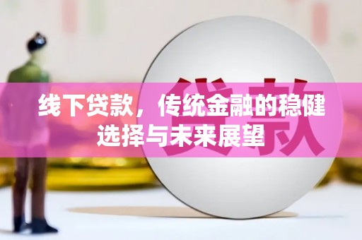 颍东线下贷款，传统金融的稳健选择与未来展望