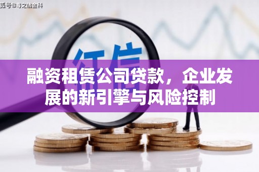 颍东融资租赁公司贷款，企业发展的新引擎与风险控制