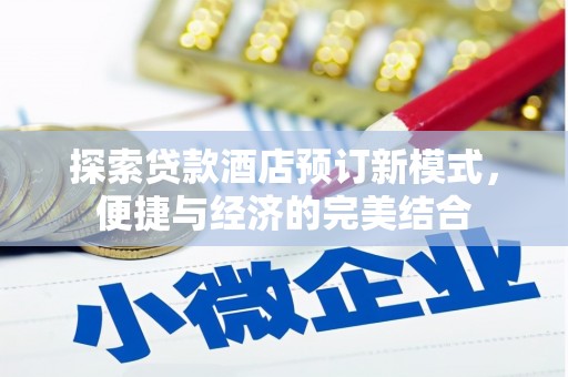 颍东探索贷款酒店预订新模式，便捷与经济的完美结合